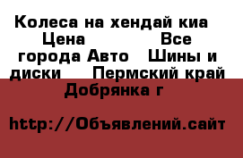 Колеса на хендай киа › Цена ­ 32 000 - Все города Авто » Шины и диски   . Пермский край,Добрянка г.